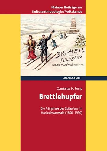 Brettlehupfer: Die Frühphase des Skilaufens im Hochschwarzwald (1890–1930) (Mainzer Beiträge zur Kulturanthropologie/Volkskunde herausgegeben von der ... für Volkskunde in Rheinland-Pfalz e.V.)