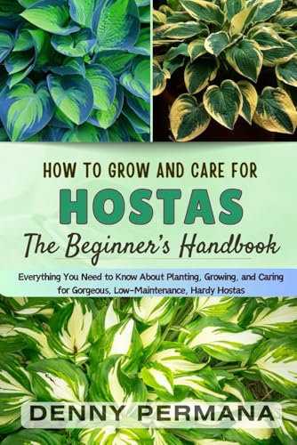 The Ultimate Hostas Handbook: Everything You Need to Know About Planting, Growing, and Caring for Gorgeous, Low-Maintenance, Hardy Hostas