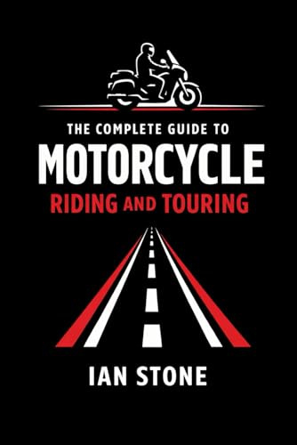 The Complete Guide to Motorcycle Riding and Touring: Skills, Confidence, and Real World Travel on Two Wheels (Motorcycle Diaries)