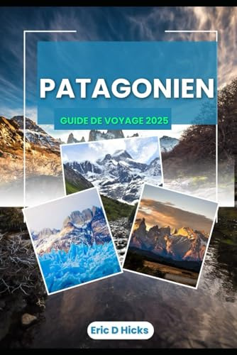 Guide de voyage en Patagonie 2025: Découvrez la nature sauvage de la frontière sud de l'Amérique du Sud
