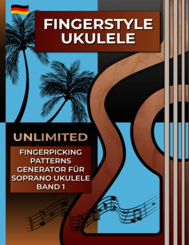 Fingerstyle Ukulele. Unlimited Fingerpicking Patterns Generator für Soprano Ukulele Band 1.: Der schnellste Weg, um in nur wenigen Sekunden ... 1500 Muster. Tabs und Noten. Deutsche Edition