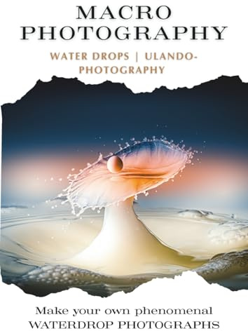 Macro Photography - Water drops: Make your own phenomenal water drop photographs by ULANDO - Photography