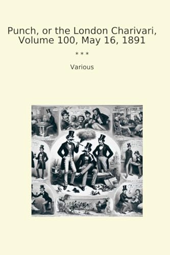 Punch, or the London Charivari, Volume 100, May 16, 1891 (Classic Books)