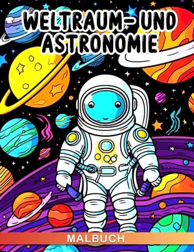 Malbuch für Weltraum und Astronomie: Entdecken Sie unterhaltsame Methoden, um den Weltraum und darüber hinaus zu erkunden | Über 30 Zeichen-Seiten mit ... - das perfekte Geschenk für jede Gelegenheit.