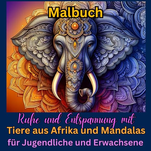 Malbuch Ruhe und Entspannung mit Tieren aus Afrika mit Mandalas für Jugendliche und Erwachsene: 45 Motive - Größe 8,5 x 8,5 Zoll = 21,5 x 21,5 cm - ... Ruhe und Entspannung mit Mandalamotiven)