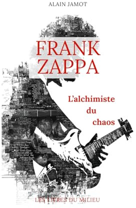 Frank Zappa, l'alchimiste du chaos