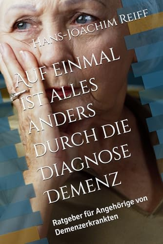 Auf einmal ist alles anders durch die Diagnose Demenz: Ratgeber für Angehörige von Demenzerkrankten