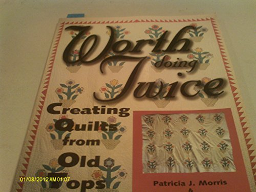 Worth Doing Twice: Creating Quilts from Old Tops
