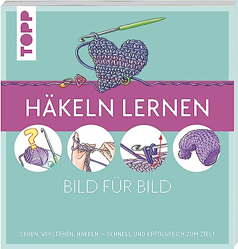 Häkeln lernen Bild für Bild: Sehen, verstehen, häkeln. Schnell und erfolgreich zum Ziel (TOPP Bild für Bild)