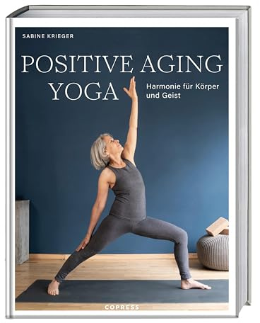 Positive Aging Yoga: Harmonie für Körper und Geist. Mit positiver Psychologie und Yoga gesund älter werden. Langlebigkeit und Beweglichkeit im Alter mit Yogaübungen für Anfänger ab 50.
