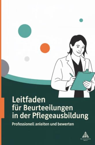 Leitfaden für Beurteilungen in der Pflegeausbildung: Professionell anleiten und bewerten
