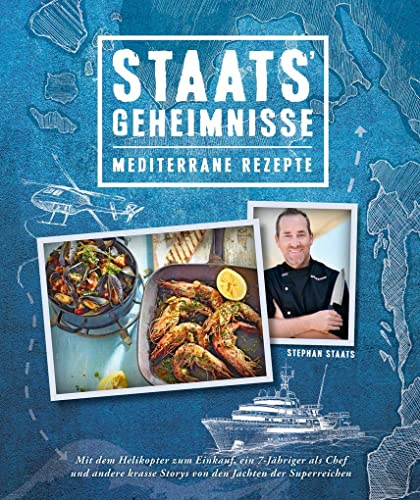 Mediterrane Küche: Staats Geheimnisse - Mittelmeerküche und Storys von den Jachten der Superreichen (Mediterrane Rezepte und Ernährung): Mit dem ... 7-Jähriger als Chef und andere krasse Storys