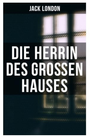 Die Herrin des Großen Hauses: Liebesdreieck, Ehekonflikt und Agrarutopie auf einer kalifornischen Ranch