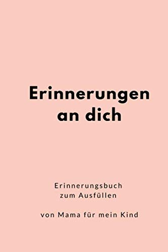 Erinnerungen an dich. Erinnerungsbuch zum Ausfüllen von Mama für mein kind: Erinnerungsbuch Mama. Anekdoten zu dein eigenen Kindern Tag für Tag ... Geschenk zur Geburt und für werdende Mütter