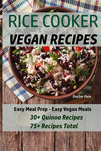 Rice Cooker Vegan Recipes: Easy Meal Prep - Easy Vegan Meals - 30+ Quinoa Recipes - 75+ Recipes Total: Volume 2 (Vegan Rice Cooker Recipes)