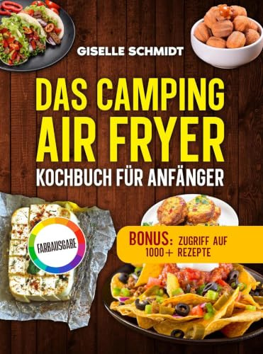 Das Camping Airfryer-Kochbuch für Anfänger: Schnelle, unkomplizierte Rezepte für die Heißluftfritteuse im Wohnmobil und Camper. Inklusive Tipps und leckeren Saucen für unterwegs
