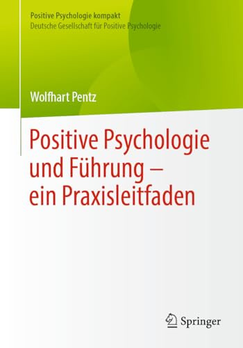Positive Psychologie und Führung – ein Praxisleitfaden (Positive Psychologie kompakt)