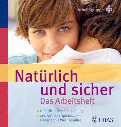 Natürlich und sicher Das Arbeitsheft: Natürliche Familienplanung - Mit Zyklusbeispielen von Pubertät bis Wechseljahre