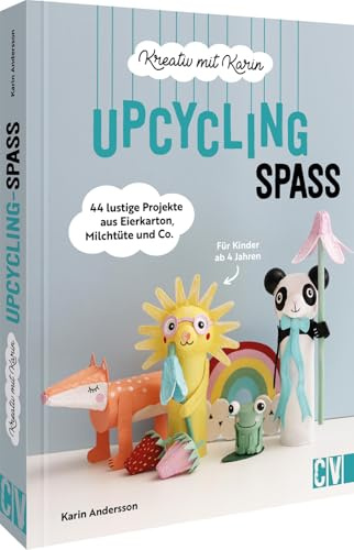 Kreativ mit Karin: Upcycling-Spaß: 44 lustige Projekte aus Eierkarton, Milchtüte und Co. Für Kinder ab 4 Jahren