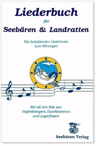 Liederbuch für Seebären und Landratten: Die beliebtesten Liedertexte zum Mitsingen. Mit all den Hits von Hafenkneipen, Duschkabinen und Lagerfeuern