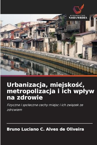 Urbanizacja, miejsko¿¿, metropolizacja i ich wp¿yw na zdrowie: Fizyczne i spo¿eczne cechy miejsc i ich zwi¿zek ze zdrowiem