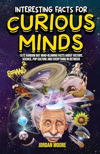 Interesting Facts for Curious Mind: 1572 Random But Mind-Blowing Facts About History, Science, Pop Culture And Everything In Between (English)