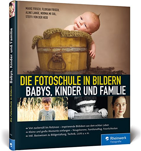 Die Fotoschule in Bildern. Babys, Kinder und Familie: Von zuckersüß bis Rotznase - Bildideen aus dem echten Leben. Kleine und große Momente einfangen ... zu Bildgestaltung, Kameraeinstellungen u.v.m.
