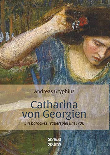 Catharina von Georgien: Ein barockes Trauerspiel um 1700