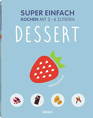 Super Einfach - Dessert: Kochen mit 2 - 6 Zutaten