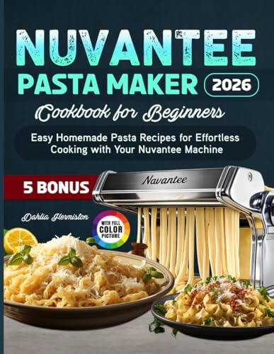 Nuvantee Pasta Maker Cookbook for Beginners: Easy Homemade Pasta Recipes for Effortless Cooking with Your Nuvantee Machine
