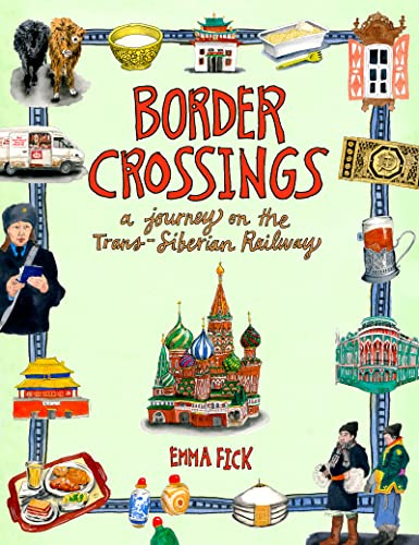 Border Crossings: A Journey on the Trans-Siberian Railway – An Artist's Illustrated Travel Guide with Cultural Tips from Beijing Through Mongolia to Moscow