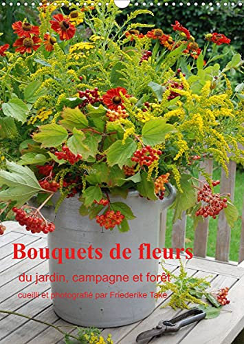 Bouquets de fleurs du jardin, campagne et forêt (Calendrier mural 2022 DIN A3 vertical): Bouquets de fleurs naturelles, arrangés avec amour (Calendrier mensuel, 14 Pages )