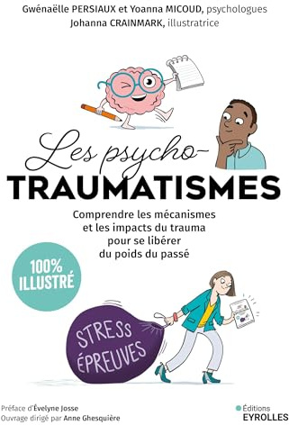 Les psychotraumatismes - 100 % illustré: Comprendre les mécanismes et les impacts du trauma pour se libérer du poids du passé