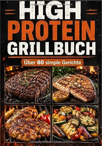 High Protein Grillbuch: Über 80 simple Gerichte