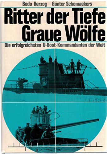 Ritter der Tiefe. Graue Wölfe. Die erfolgreichsten U-Boot-Kommandanten der Welt
