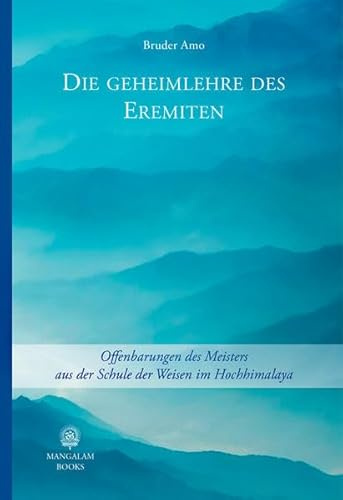 Die Geheimlehre des Eremiten: Offenbarungen des meisters aus der Schule der Weisen im Hochhimalaya