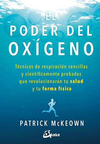 El poder del oxígeno: Técnicas de respiración sencillas y científicamente probadas que revolucionarán tu salud y tu forma física