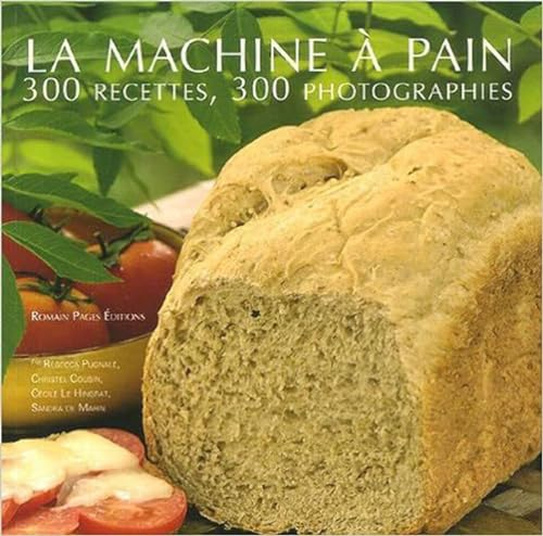 La machine à pain: 300 Recettes 300 photographies