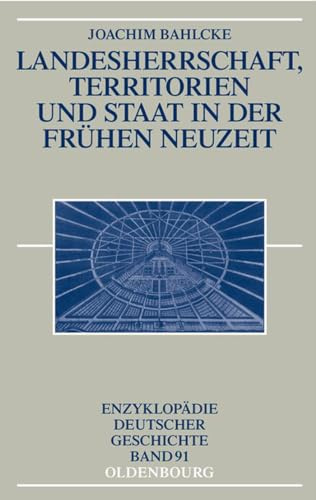 Landesherrschaft, Territorien und Staat in der Frühen Neuzeit (Enzyklopädie deutscher Geschichte, 91, Band 91)