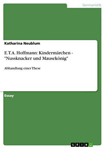 E.T.A. Hoffmann: Kindermärchen - Nussknacker und Mausekönig: Abhandlung einer These