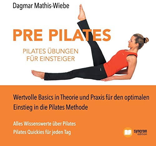 Pilates Übungen - Pre Pilates: Wertvolle Basics in Theorie und Praxis für den optimalen Einstieg in die Pilates Methode