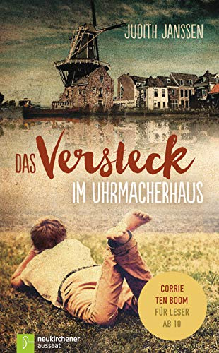 Das Versteck im Uhrmacherhaus: Corrie ten Boom für Leser ab 10: Ein Jugendroman über Corrie den Boom