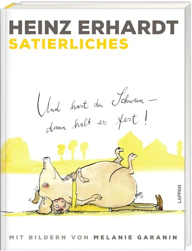 Heinz Erhardt: Satierliches: Und hast du Schwein, dann halt es fest! | Humorvolles Geschenkbuch mit Gedichten zum Thema Tiere und Bildern von Melanie Garanin