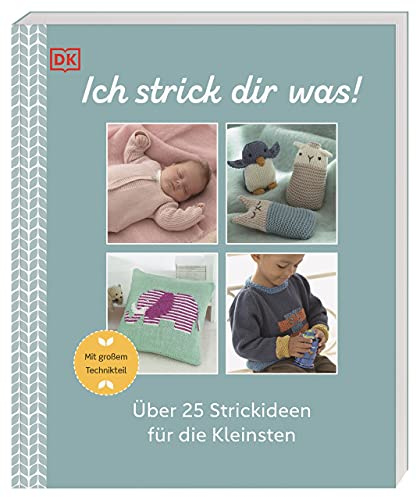 Ich strick dir was!: Über 25 Strickideen für die Kleinsten. Mit großem Technikteil
