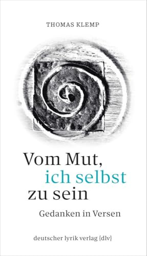 Vom Mut, ich selbst zu sein: Gedanken in Versen (deutscher lyrik verlag)