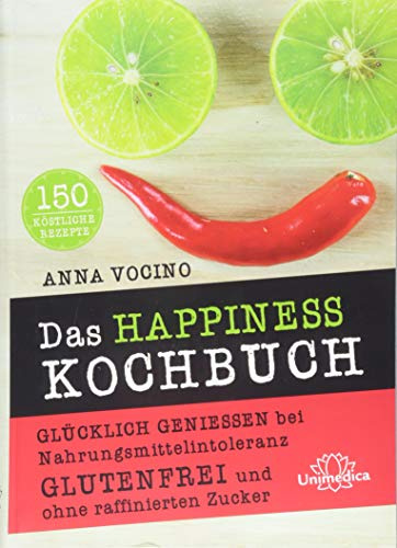 Das HAPPINESS Kochbuch: Glücklich genießen bei Nahrungsmittelintoleranz Glutenfrei und ohne raffinierten Zucker