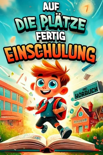 Auf die Plätze, fertig, Einschulung! Pädagogisch wertvolle Geschichten für Jungs: Das besondere Buch zum Schulanfang - Geschenk für die Schultüte inkl. Hörbuch