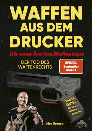 Waffen aus dem Drucker - Die neue Ära des Waffenbaus: Der Tod des Waffenrechts. Ghost Guns – 3D-Druck, Fakten, Risiken, Lösungen (Der SPIEGEL-Bestseller Nr. 1)