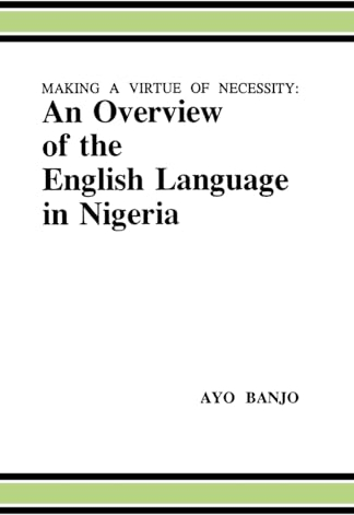 Making a Virtue of Necessity: An Overview of the English Language in Nigeria (Studies in African Past, 1, 1)