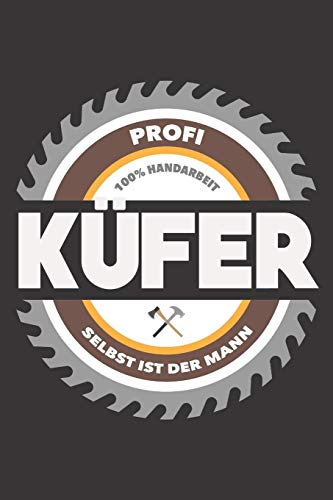 Profi Küfer 100% Handarbeit Selbst Ist Der Mann: DIN A5 6x9 Notizbuch I Notizheft I Notizblock I 120 Seiten I Kariert I Geschenk I Geschenkidee
